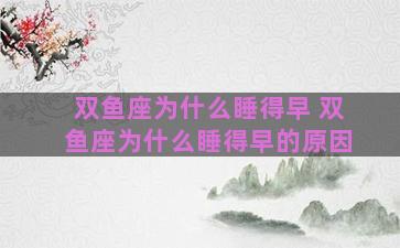双鱼座为什么睡得早 双鱼座为什么睡得早的原因